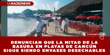 DENUNCIAN QUE LA MITAD DE LA BASURA EN PLAYAS DE CANCÚN SIGUE SIENDO ENVASES DESECHABLES
