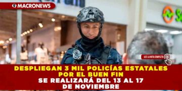 DESPLIEGAN 3 MIL POLICÍAS ESTATALES POR EL BUEN FIN SE REALIZARÁ DEL 13 AL 17 DE NOVIEMBRE