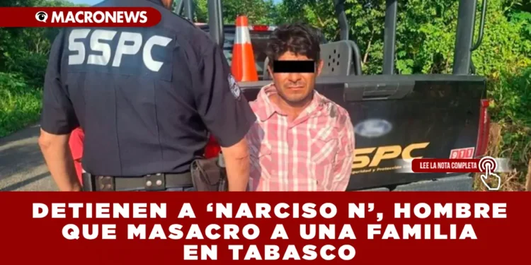DETIENEN A ‘NARCISO N’, HOMBRE QUE MASACRO A UNA FAMILIA EN TABASCO; LOS NIÑOS QUE SECUESTRO SE ENCUENTRAN A SALVO