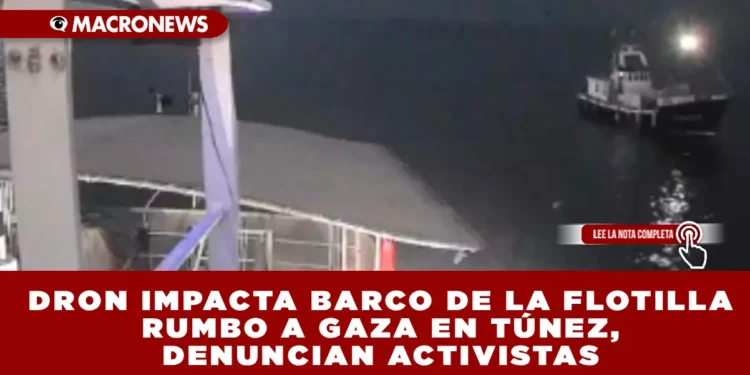 DRON IMPACTA BARCO DE LA FLOTILLA RUMBO A GAZA EN TÚNEZ, DENUNCIAN ACTIVISTAS