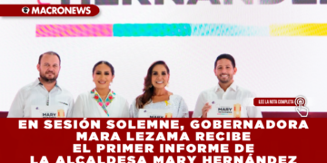 EN SESIÓN SOLEMNE, GOBERNADORA MARA LEZAMA RECIBE JUNTO A AUTORIDADES ESTATALES EL PRIMER INFORME DE LA ALCALDESA DE FELIPE CARRILLO PUERTO, MARY HERNÁNDEZ