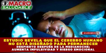 ESTUDIO REVELA QUE EL CEREBRO HUMANO NO ESTÁ DISEÑADO PARA PERMANECER DESPIERTO DESPUÉS DE LA MEDIANOCHE; AUMENTA IMPULSIVIDAD Y RIESGO EMOCIONAL