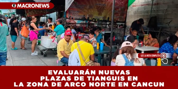 EVALUARÁN NUEVAS PLAZAS DE TIANGUIS EN LA ZONA DE ARCO NORTE: ACTUALMENTE CANCÚN CUENTA CON 66 SEDES Y MÁS DE 4 MIL 300 COMERCIANTES ORGANIZADOS