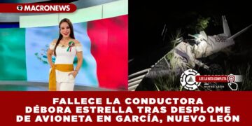 FALLECE LA CONDUCTORA DÉBORA ESTRELLA TRAS DESPLOME DE AVIONETA EN GARCÍA, NUEVO LEÓN
