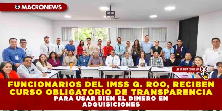 FUNCIONARIOS DEL IMSS RECIBEN CURSO OBLIGATORIO DE TRANSPARENCIA PARA USAR BIEN EL DINERO EN ADQUISICIONES