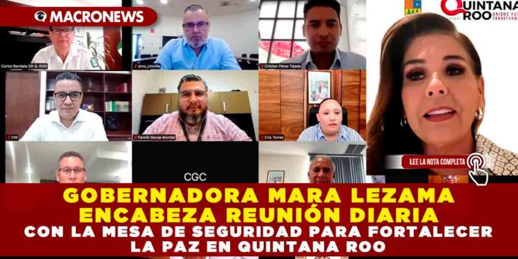 GOBERNADORA MARA LEZAMA ENCABEZA REUNIÓN DIARIA CON LA MESA DE SEGURIDAD PARA FORTALECER LA PAZ EN QUINTANA ROO