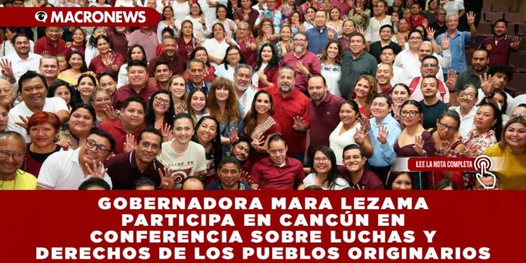 GOBERNADORA MARA LEZAMA PARTICIPA EN CANCÚN EN CONFERENCIA SOBRE LUCHAS Y DERECHOS DE LOS PUEBLOS ORIGINARIOS