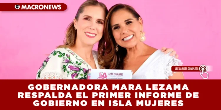 GOBERNADORA MARA LEZAMA RESPALDA EL PRIMER INFORME DE GOBIERNO EN ISLA MUJERES: ATENEA GÓMEZ RINDE CUENTAS DE LA ADMINISTRACIÓN 2024-2027