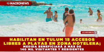 HABILITAN EN TULUM 15 ACCESOS LIBRES A PLAYAS EN ZONA HOTELERA; MEDIDA BENEFICIARÁ A MÁS DE 140 MIL VISITANTES Y RESIDENTES