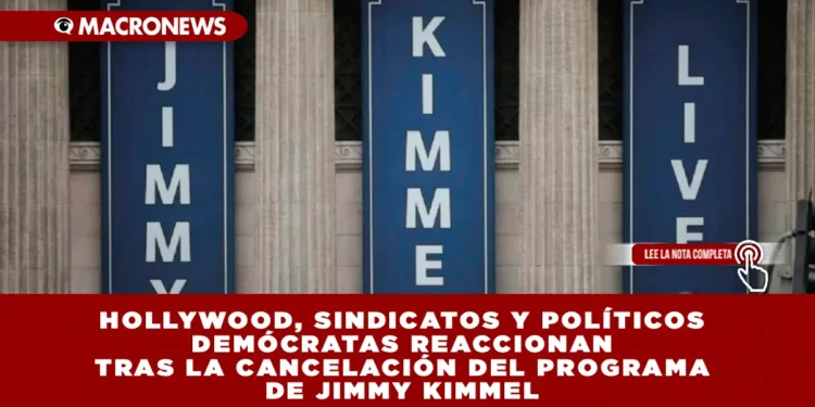 HOLLYWOOD, SINDICATOS Y POLÍTICOS DEMÓCRATAS REACCIONAN TRAS LA CANCELACIÓN DEL PROGRAMA DE JIMMY KIMMEL: ACUSAN CENSURA Y REPRESALIAS CONTRA LA LIBERTAD DE EXPRESIÓN EN ESTADOS UNIDOS