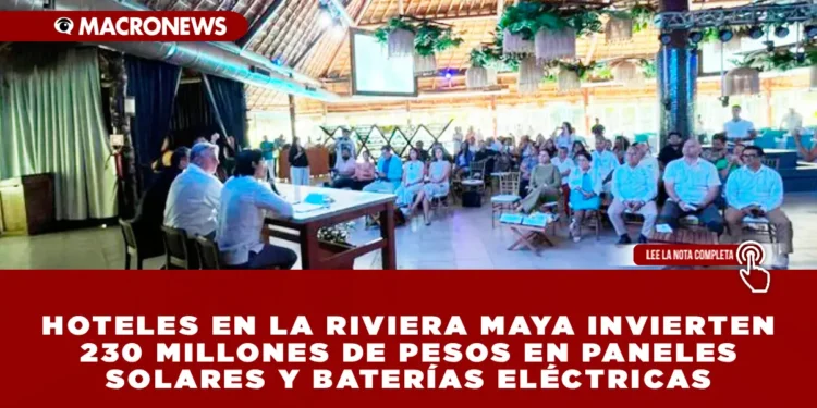 HOTELES EN LA RIVIERA MAYA INVIERTEN 230 MILLONES DE PESOS EN PANELES SOLARES Y BATERÍAS ELÉCTRICAS: BUSCAN AUTOSUMINISTRO DE ENERGÍA Y REDUCIR EMISIONES DE CO₂