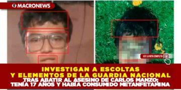 INVESTIGAN A ESCOLTAS Y ELEMENTOS DE LA GUARDIA NACIONAL TRAS ABATIR AL ASESINO DE CARLOS MANZO; TENÍA 17 AÑOS Y HABÍA CONSUMIDO METANFETAMINA
