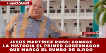 JESÚS MARTÍNEZ ROSS: CONOCE LA HISTORIA EL PRIMER GOBERNADOR CONSTITUCIONAL QUE MARCÓ EL RUMBO DE QUINTANA ROO
