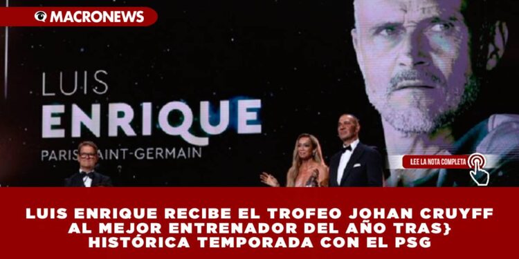 LUIS ENRIQUE RECIBE EL TROFEO JOHAN CRUYFF AL MEJOR ENTRENADOR DEL AÑO TRAS HISTÓRICA TEMPORADA CON EL PSG