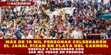 MÁS DE 10 MIL PERSONAS CELEBRARÓN EL JANAL PIXAN EN PLAYA DEL CARMEN; DESFILE Y CONCURSOS CON 200 MIL PESOS EN PREMIOS