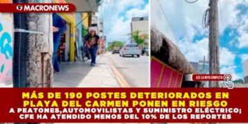 MÁS DE 190 POSTES DETERIORADOS EN PLAYA DEL CARMEN PONEN EN RIESGO A PEATONES, AUTOMOVILISTAS Y SUMINISTRO ELÉCTRICO; CFE HA ATENDIDO MENOS DEL 10% DE LOS REPORTES