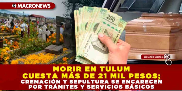 MORIR EN TULUM CUESTA MÁS DE 21 MIL PESOS; CREMACIÓN Y SEPULTURA SE ENCARECEN POR TRÁMITES Y SERVICIOS BÁSICOS