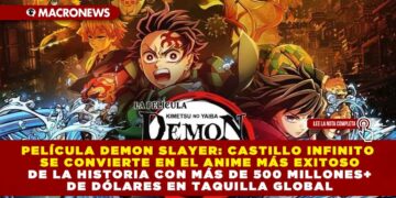 PELÍCULA DEMON SLAYER: CASTILLO INFINITO SE CONVIERTE EN EL ANIME MÁS EXITOSO DE LA HISTORIA CON MÁS DE 500 MILLONES DE DÓLARES EN TAQUILLA GLOBAL