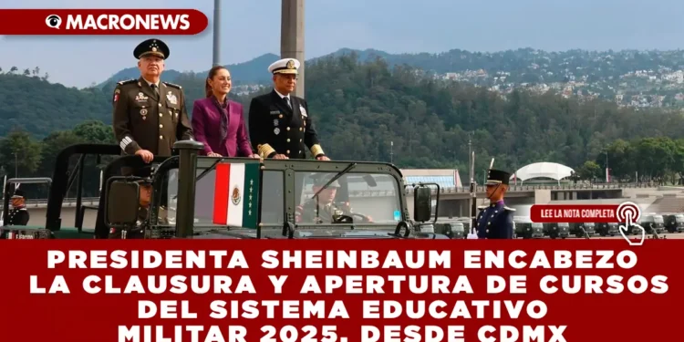 PRESIDENTA SHEINBAUM ENCABEZÓ LA CLAUSURA Y APERTURA DE CURSOS DEL SISTEMA EDUCATIVO MILITAR 2025, DESDE CDMX
