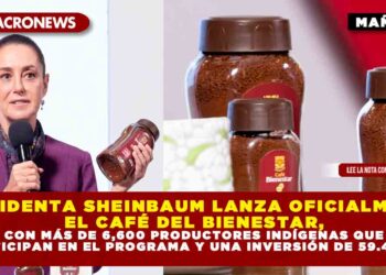 PRESIDENTA SHEINBAUM LANZA OFICIALMENTE EL CAFÉ DEL BIENESTAR, CON MÁS DE 6,600 PRODUCTORES INDÍGENAS QUE PARTICIPAN EN EL PROGRAMA Y UNA INVERSIÓN DE 59.4 MDP