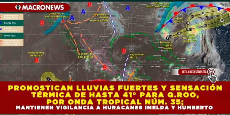 PRONOSTICAN LLUVIAS FUERTES Y SENSACIÓN TÉRMICA DE HASTA 41° PARA Q.ROO, POR ONDA TROPICAL NÚM. 35; MANTIENEN VIGILANCIA A HURACANES IMELDA Y HUMBERTO