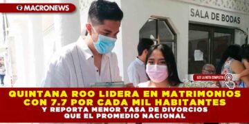 QUINTANA ROO LIDERA EN MATRIMONIOS CON 7.7 POR CADA MIL HABITANTES Y REPORTA MENOR TASA DE DIVORCIOS QUE EL PROMEDIO NACIONAL