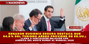 SENADOR EUGIENIO SEGURA DESTACA QUE 64.8 % DEL TURISMO AÉREO PROVIENE DE EE.UU.; LLAMA A FORTALECER RELACIÓN CON AMÉRICA DEL NORTE RUMBO AL MUNDIAL 2026