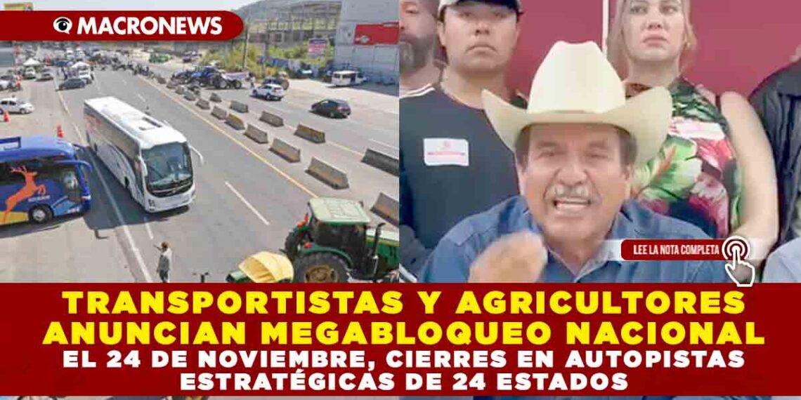 TRANSPORTISTAS Y AGRICULTORES ANUNCIAN MEGABLOQUEO NACIONAL EL 24 DE NOVIEMBRE, CIERRES EN AUTOPISTAS ESTRATÉGICAS DE 24 ESTADOS 