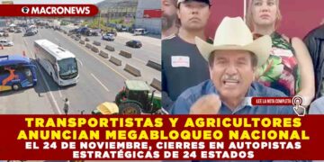 TRANSPORTISTAS Y AGRICULTORES ANUNCIAN MEGABLOQUEO NACIONAL EL 24 DE NOVIEMBRE, CIERRES EN AUTOPISTAS ESTRATÉGICAS DE 24 ESTADOS 
