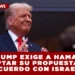 TRUMP EXIGE A HAMAS ACEPTAR SU PROPUESTA DE ACUERDO CON ISRAEL: PREVÉ LIBERACIÓN DE REHENES EL PRIMER DÍA DE UN ALTO AL FUEGO