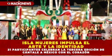 ISLA MUJERES IMPULSA EL ARTE Y LA IDENTIDAD, 21 PARTICIPANTES CELEBRAN LA TERCERA EDICIÓN DE CÁNTALE A MÉXICO CON EL CORAZÓN