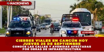 CIERRES VIALES EN CANCÚN HOY JUEVES 25 DE SEPTIEMBRE: CONOCE LAS CALLES Y AVENIDAS AFECTADAS POR OBRAS DE INFRAESTRUCTURA