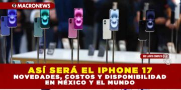 ASÍ SERÁ EL IPHONE 17: NOVEDADES, COSTOS Y DISPONIBILIDAD EN MÉXICO Y EL MUNDO
