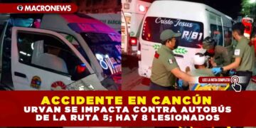 ACCIDENTE EN CANCÚN: URVAN SE IMPACTA CONTRA AUTOBÚS DE LA RUTA 5; HAY 8 LESIONADOS