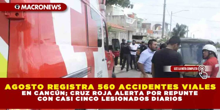 AGOSTO REGISTRA 560 ACCIDENTES VIALES EN CANCÚN; CRUZ ROJA ALERTA POR REPUNTE CON CASI CINCO LESIONADOS DIARIOS