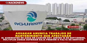 AGUAKAN ANUNCIA TRABAJOS DE MANTENIMIENTO QUE AFECTARÁN EL SUMINISTRO DE AGUA EN CANCÚN HOY JUEVES 18 DE SEPTIEMBRE, MÚLTIPLES ZONAS SUFRIRÁN BAJA PRESIÓN O FALTA DE SERVICIO