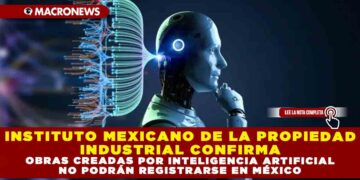 INSTITUTO MEXICANO DE LA PROPIEDAD INDUSTRIAL CONFIRMA: OBRAS CREADAS POR INTELIGENCIA ARTIFICIAL NO PODRÁN REGISTRARSE EN MÉXICO