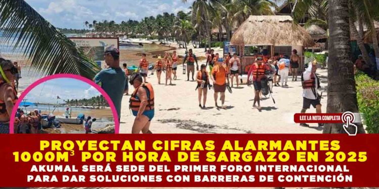 PROYECTAN CIFRAS ALARMANTES 1,000 M³ POR HORA DE SARGAZO EN 2025; AKUMAL SERÁ SEDE DEL PRIMER FORO INTERNACIONAL PARA DAR SOLUCIONES CON BARRERAS DE CONTENCIÓN