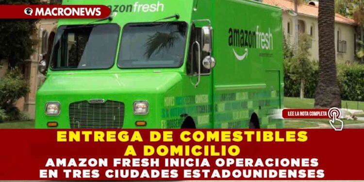 ENTREGA DE COMESTIBLES A DOMICILIO: AMAZON FRESH INICIA OPERACIONES EN TRES CIUDADES ESTADOUNIDENSES