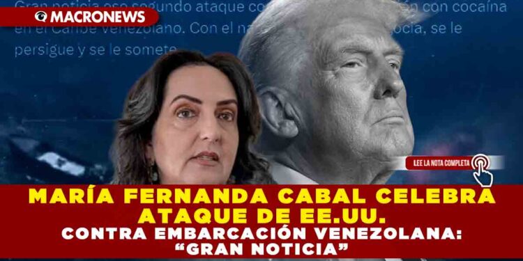 MARÍA FERNANDA CABAL CELEBRA ATAQUE DE EE.UU. CONTRA EMBARCACIÓN VENEZOLANA: “GRAN NOTICIA”