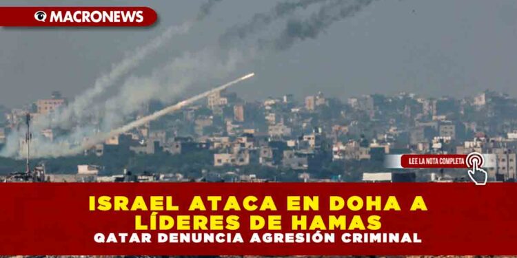 ISRAEL ATACA EN DOHA A LÍDERES DE HAMAS; QATAR DENUNCIA AGRESIÓN CRIMINAL