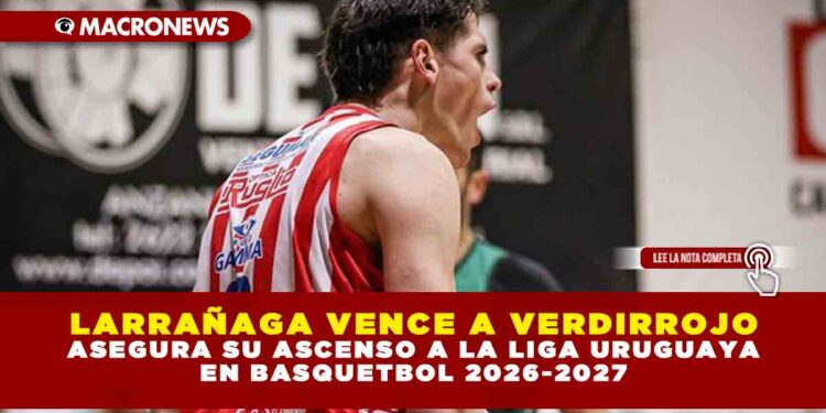 LARRAÑAGA VENCE A VERDIRROJO Y ASEGURA SU ASCENSO A LA LIGA URUGUAYA EN BASQUETBOL 2026-2027