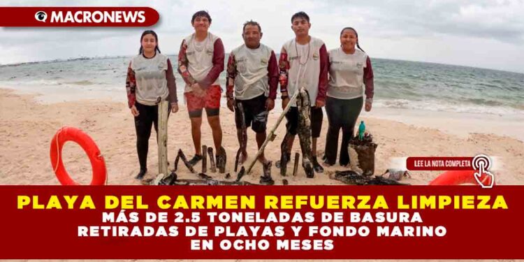 PLAYA DEL CARMEN REFUERZA LIMPIEZA: MÁS DE 2.5 TONELADAS DE BASURA RETIRADAS DE PLAYAS Y FONDO MARINO EN OCHO MESES