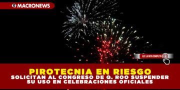 PIROTECNIA EN RIESGO: SOLICITAN AL CONGRESO DE Q. ROO SUSPENDER SU USO EN CELEBRACIONES OFICIALES