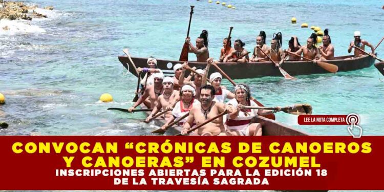 CONVOCAN “CRÓNICAS DE CANOEROS Y CANOERAS” EN COZUMEL; INSCRIPCIONES ABIERTAS PARA LA EDICIÓN 18 DE LA TRAVESÍA SAGRADA