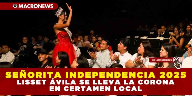 SEÑORITA INDEPENDENCIA 2025: LISSET ÁVILA SE LLEVA LA CORONA EN CERTAMEN LOCAL