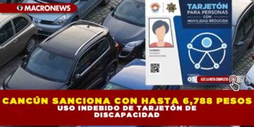 CANCÚN SANCIONA CON HASTA 6,788 PESOS USO INDEBIDO DE TARJETÓN DE DISCAPACIDAD