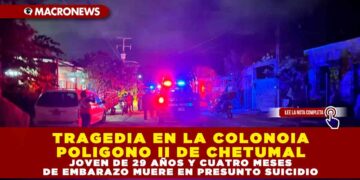TRAGEDIA EN LA COLONOIA POLIGONO II DE CHETUMAL: JOVEN DE 29 AÑOS Y CUATRO MESES DE EMBARAZO MUERE EN PRESUNTO SUICIDIO