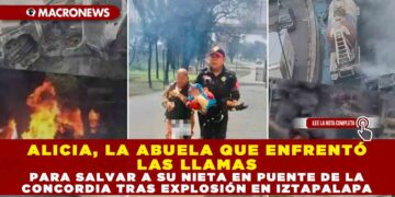 ALICIA, LA ABUELA QUE ENFRENTÓ LAS LLAMAS PARA SALVAR A SU NIETA EN PUENTE DE LA CONCORDIA TRAS EXPLOSIÓN EN IZTAPALAPA