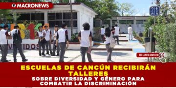 ESCUELAS DE CANCÚN RECIBIRÁN TALLERES SOBRE DIVERSIDAD Y GÉNERO PARA COMBATIR LA DISCRIMINACIÓN